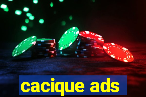 cacique ads